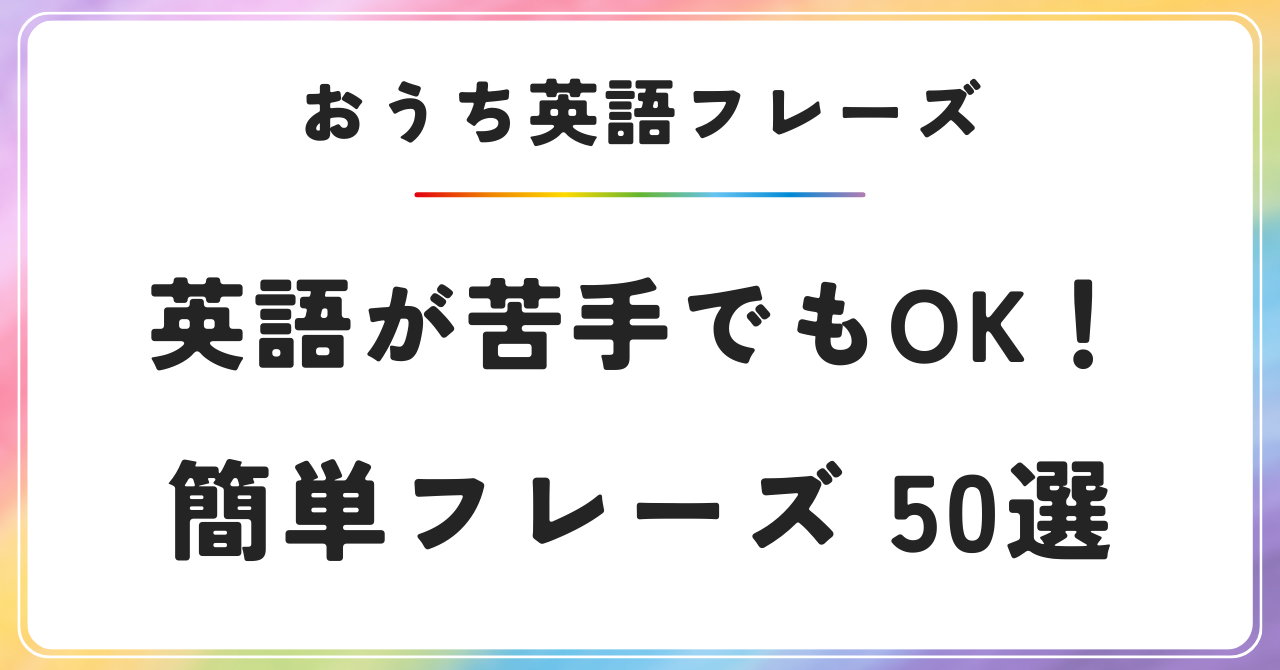 日常英会話　簡単フレーズ50選　子育て英語　おうち英語